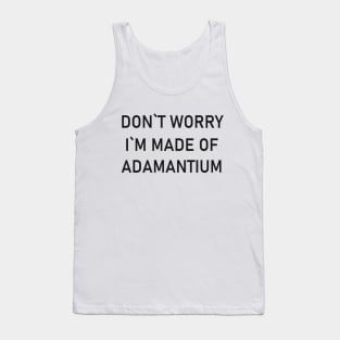 Dont Worry Im Made Of Adamantium Tank Top